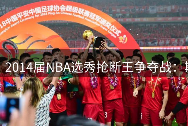 2014届NBA选秀抢断王争夺战：斯玛特力压约基奇登顶